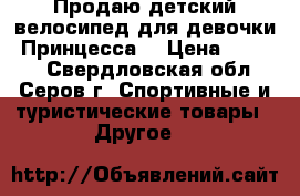 Продаю детский велосипед для девочки “Принцесса“ › Цена ­ 1 800 - Свердловская обл., Серов г. Спортивные и туристические товары » Другое   